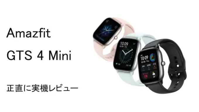 Amazfit GTS 4 Mini 正直に実機レビューした。